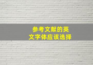 参考文献的英文字体应该选择