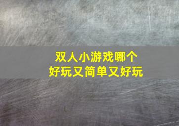 双人小游戏哪个好玩又简单又好玩