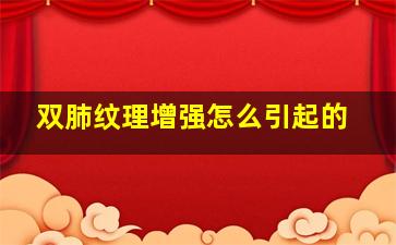 双肺纹理增强怎么引起的