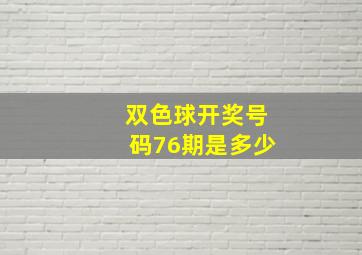 双色球开奖号码76期是多少