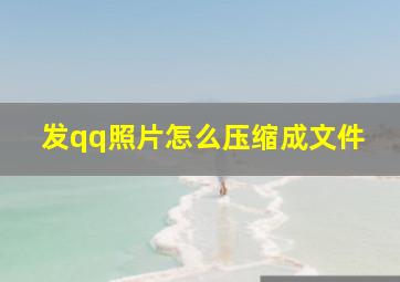 发qq照片怎么压缩成文件