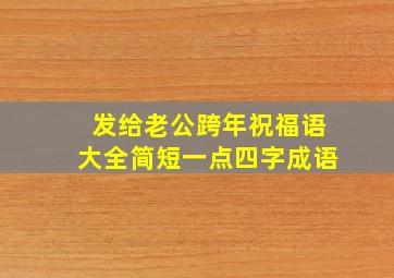 发给老公跨年祝福语大全简短一点四字成语