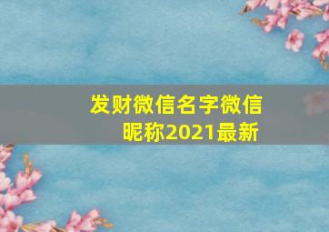 发财微信名字微信昵称2021最新