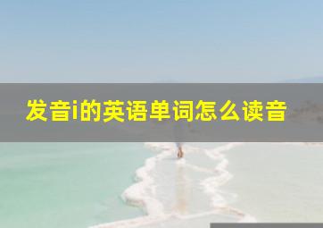 发音i的英语单词怎么读音