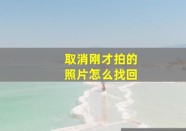 取消刚才拍的照片怎么找回