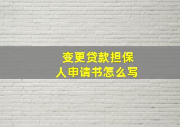 变更贷款担保人申请书怎么写