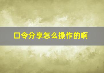 口令分享怎么操作的啊