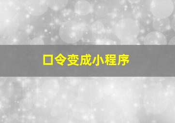 口令变成小程序