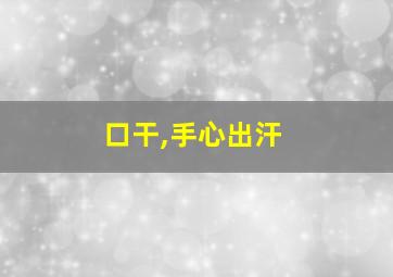 口干,手心出汗