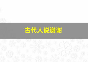 古代人说谢谢