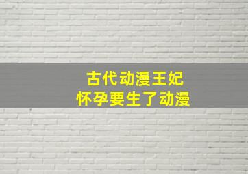 古代动漫王妃怀孕要生了动漫