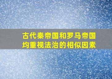 古代秦帝国和罗马帝国均重视法治的相似因素