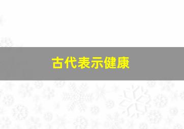 古代表示健康