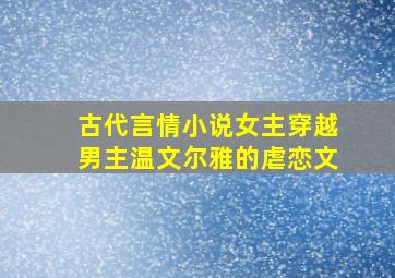 古代言情小说女主穿越男主温文尔雅的虐恋文