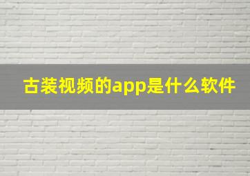 古装视频的app是什么软件