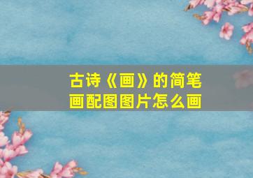 古诗《画》的简笔画配图图片怎么画