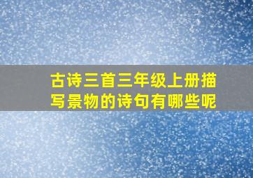 古诗三首三年级上册描写景物的诗句有哪些呢