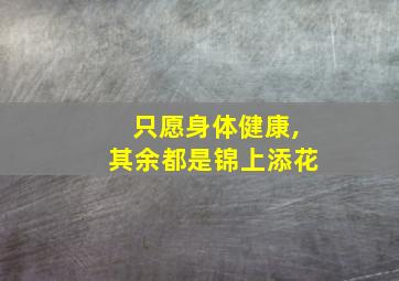 只愿身体健康,其余都是锦上添花