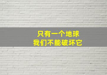 只有一个地球我们不能破坏它