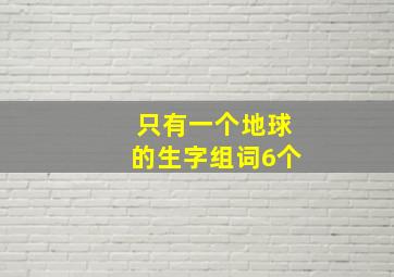 只有一个地球的生字组词6个