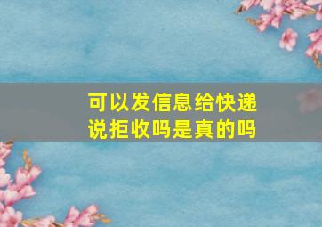 可以发信息给快递说拒收吗是真的吗