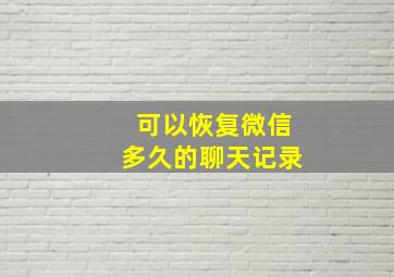 可以恢复微信多久的聊天记录