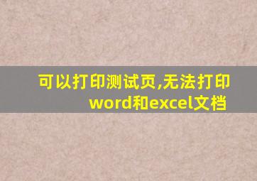 可以打印测试页,无法打印word和excel文档