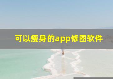 可以瘦身的app修图软件