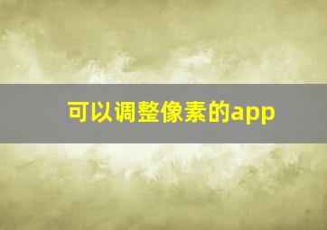 可以调整像素的app