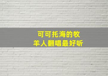 可可托海的牧羊人翻唱最好听