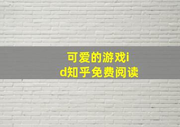 可爱的游戏id知乎免费阅读