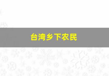 台湾乡下农民