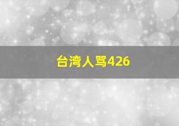 台湾人骂426