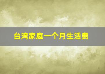 台湾家庭一个月生活费