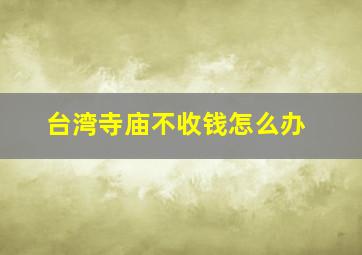 台湾寺庙不收钱怎么办