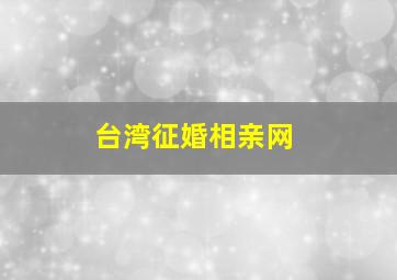 台湾征婚相亲网