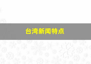 台湾新闻特点