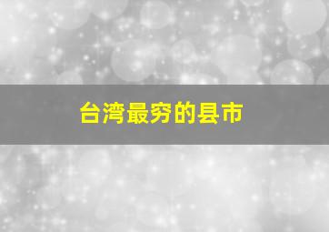 台湾最穷的县市