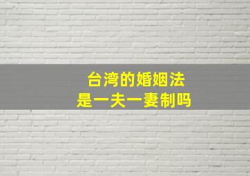 台湾的婚姻法是一夫一妻制吗