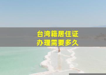 台湾籍居住证办理需要多久