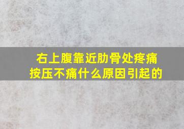 右上腹靠近肋骨处疼痛按压不痛什么原因引起的