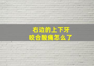 右边的上下牙咬合酸痛怎么了