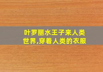 叶罗丽水王子来人类世界,穿着人类的衣服