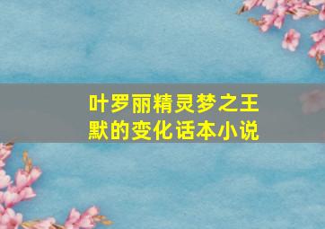 叶罗丽精灵梦之王默的变化话本小说