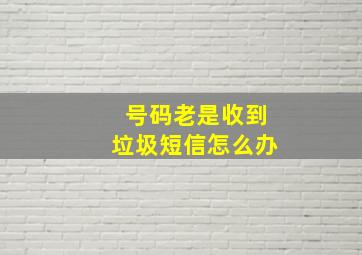 号码老是收到垃圾短信怎么办