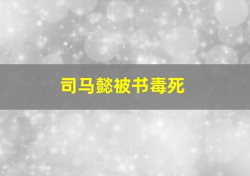 司马懿被书毒死