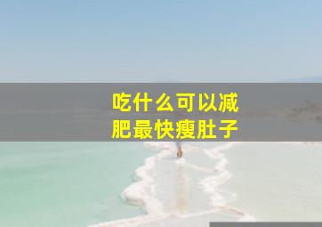 吃什么可以减肥最快瘦肚子