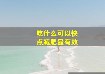 吃什么可以快点减肥最有效