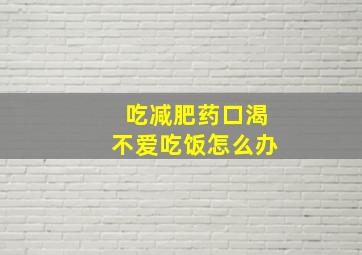 吃减肥药口渴不爱吃饭怎么办