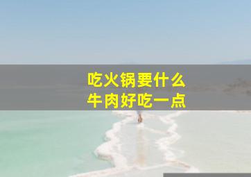 吃火锅要什么牛肉好吃一点